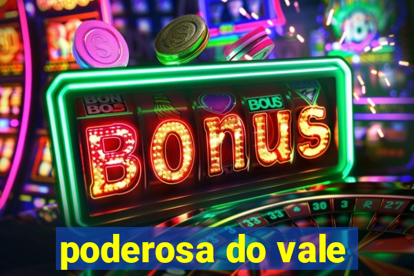 poderosa do vale